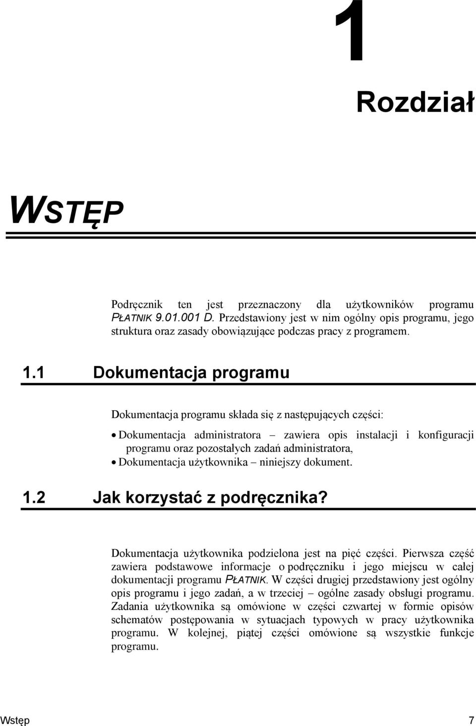1 Dokumentacja programu Dokumentacja programu składa się z następujących części: Dokumentacja administratora zawiera opis instalacji i konfiguracji programu oraz pozostałych zadań administratora,