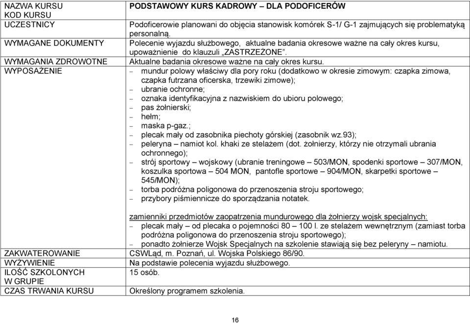 WYMAGANIA ZDROWOTNE Aktualne badania okresowe ważne na cały okres kursu.