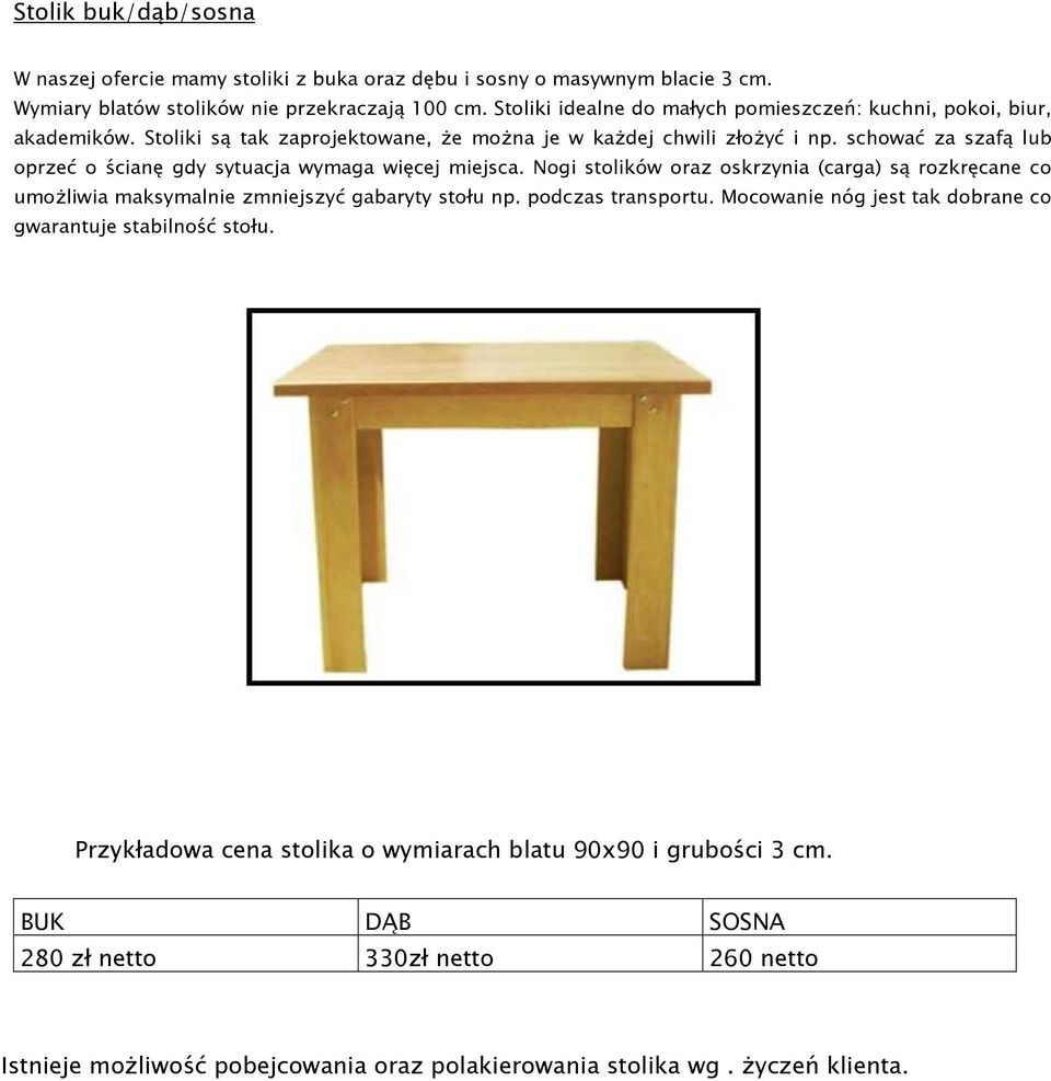 schować za szafą lub oprzeć o ścianę gdy sytuacja wymaga więcej miejsca. Nogi stolików oraz oskrzynia (carga) są rozkręcane co umożliwia maksymalnie zmniejszyć gabaryty stołu np.