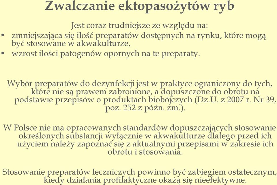Wybór preparatów do dezynfekcji jest w praktyce ograniczony do tych, które nie są prawem zabronione, a dopuszczone do obrotu na podstawie przepisów o produktach biobójczych (Dz.U. z 2007 r.