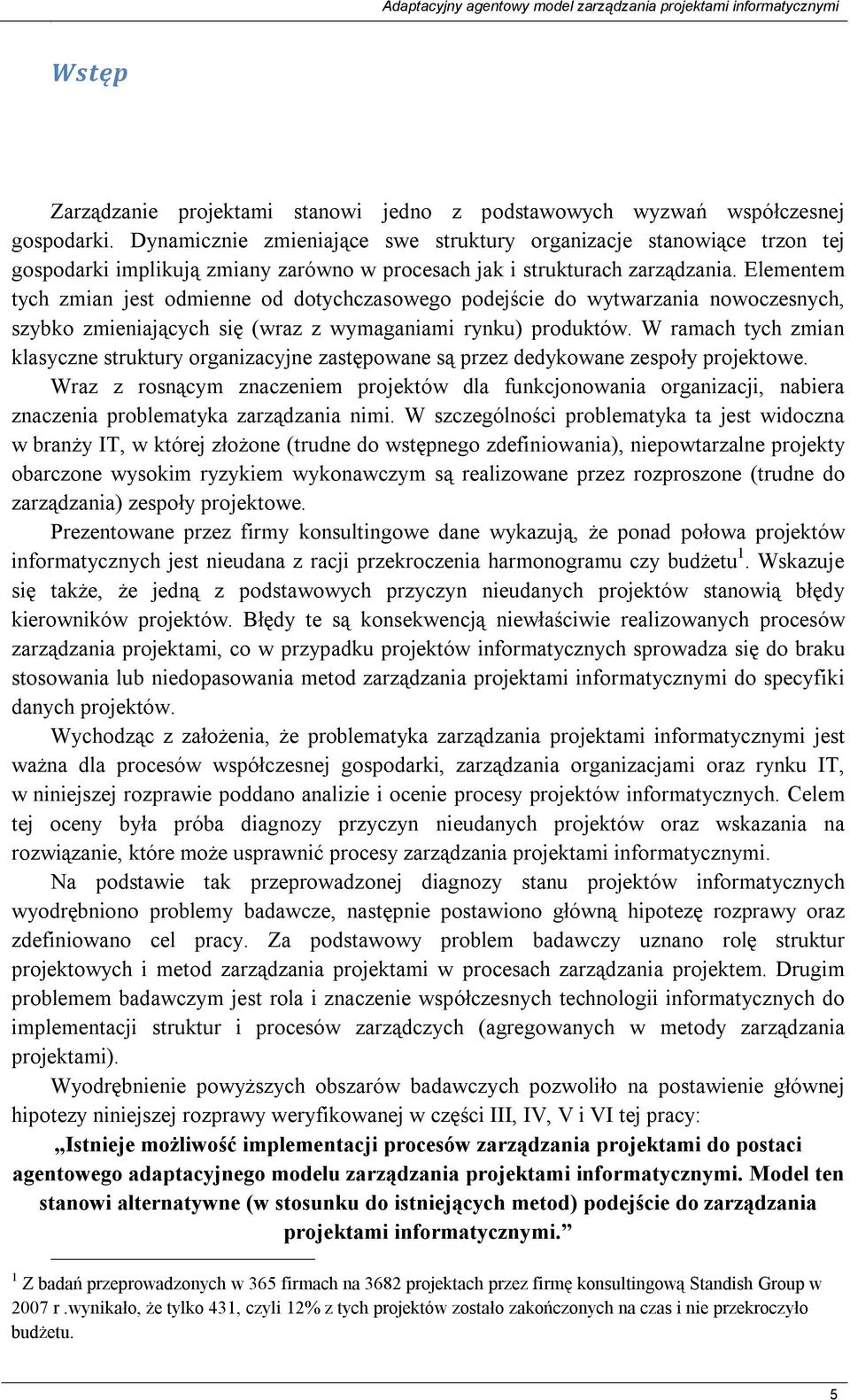 Elementem tych zmian jest odmienne od dotychczasowego podejście do wytwarzania nowoczesnych, szybko zmieniających się (wraz z wymaganiami rynku) produktów.