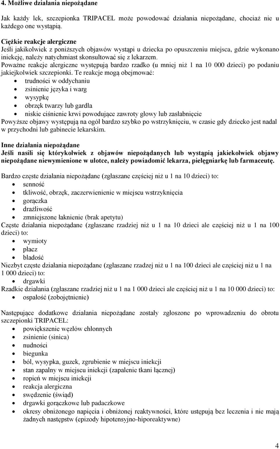 Poważne reakcje alergiczne występują bardzo rzadko (u mniej niż 1 na 10 000 dzieci) po podaniu jakiejkolwiek szczepionki.