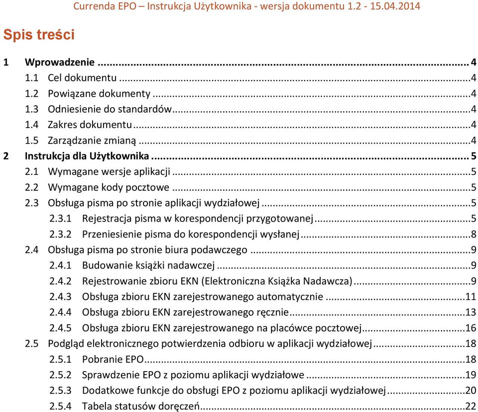 .. 5 2.3.2 Przeniesienie pisma do korespondencji wysłanej... 8 2.4 Obsługa pisma po stronie biura podawczego... 9 2.4.1 Budowanie książki nadawczej... 9 2.4.2 Rejestrowanie zbioru EKN (Elektroniczna Książka Nadawcza).