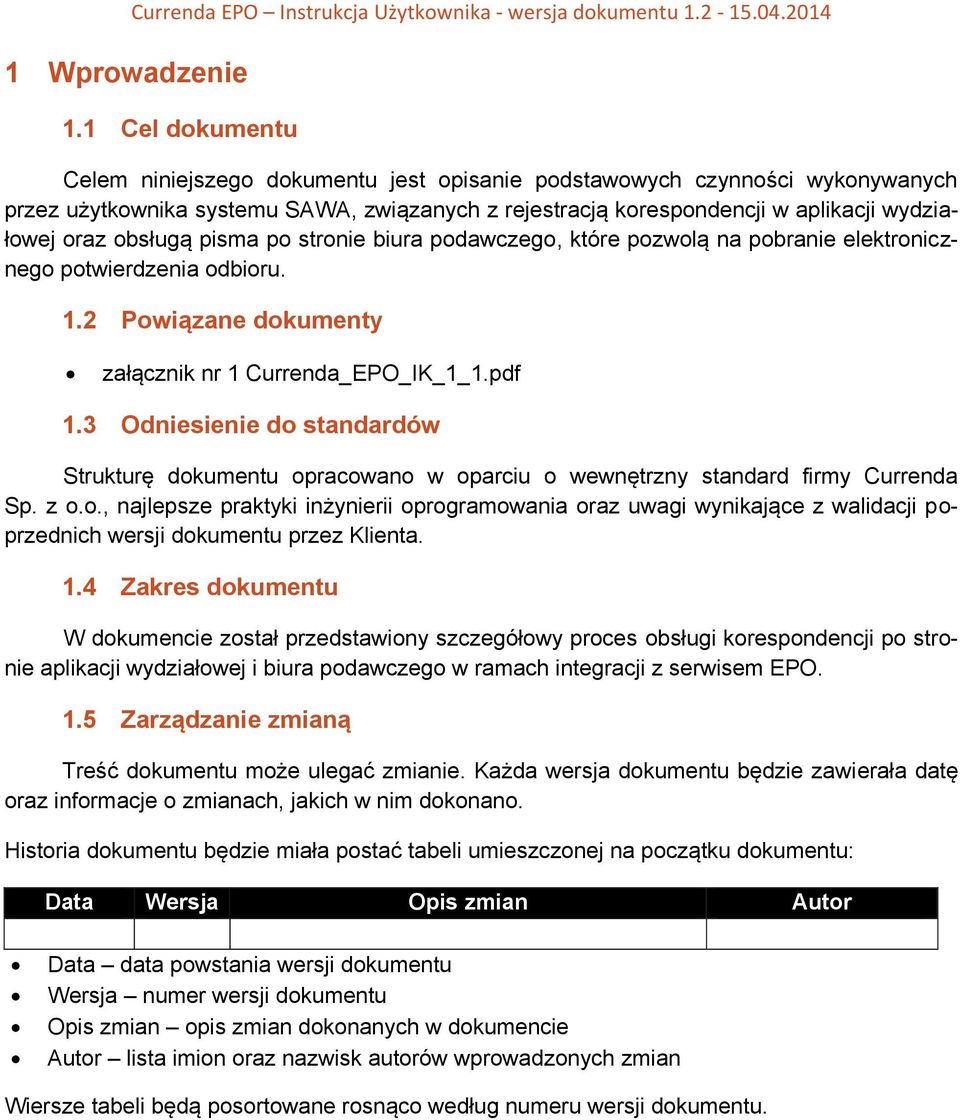 obsługą pisma po stronie biura podawczego, które pozwolą na pobranie elektronicznego potwierdzenia odbioru. 1.2 Powiązane dokumenty załącznik nr 1 Currenda_EPO_IK_1_1.pdf 1.