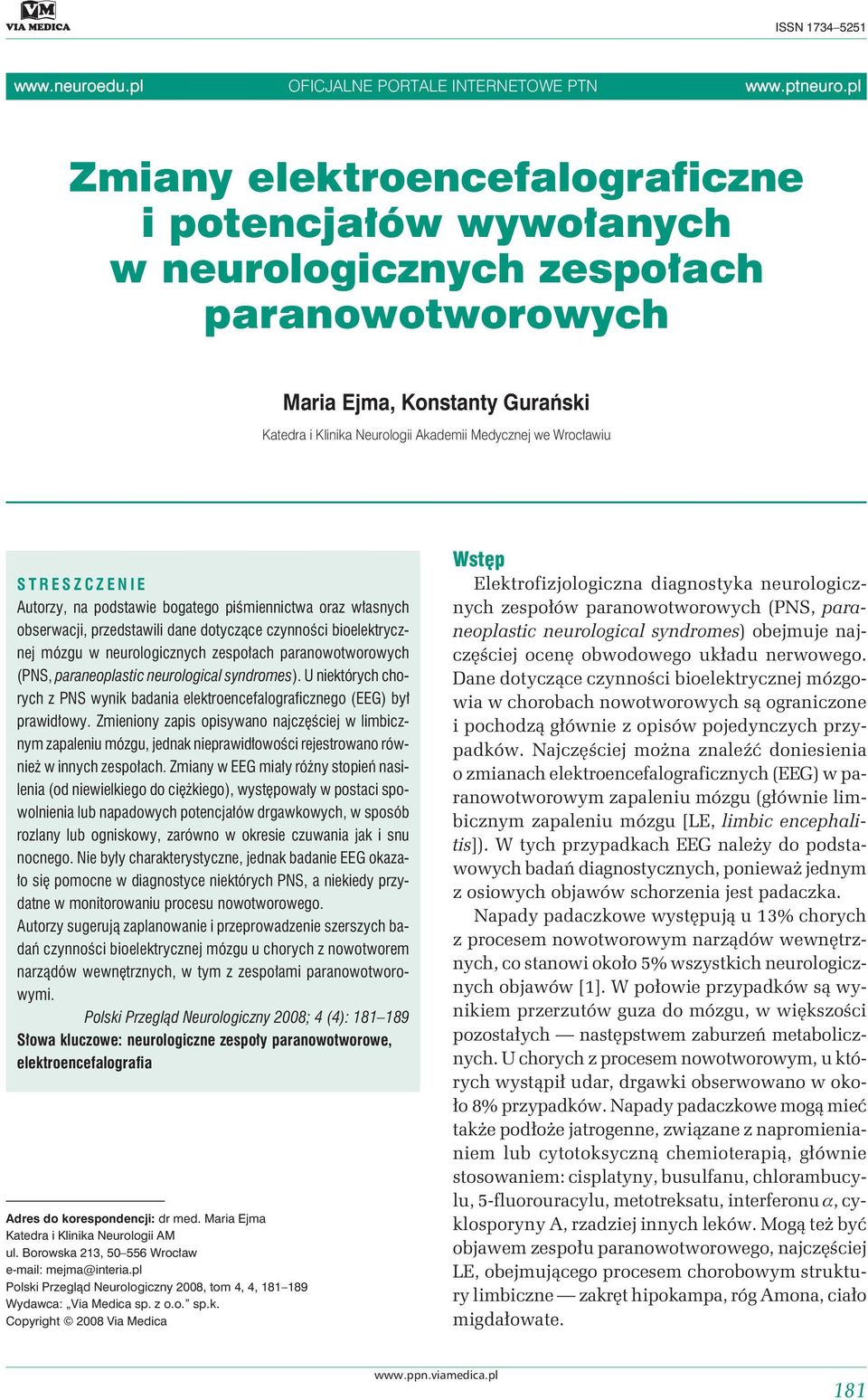 STRESZCZENIE Autorzy, na podstawie bogatego piśmiennictwa oraz własnych obserwacji, przedstawili dane dotyczące czynności bioelektrycznej mózgu w neurologicznych zespołach paranowotworowych (PNS,