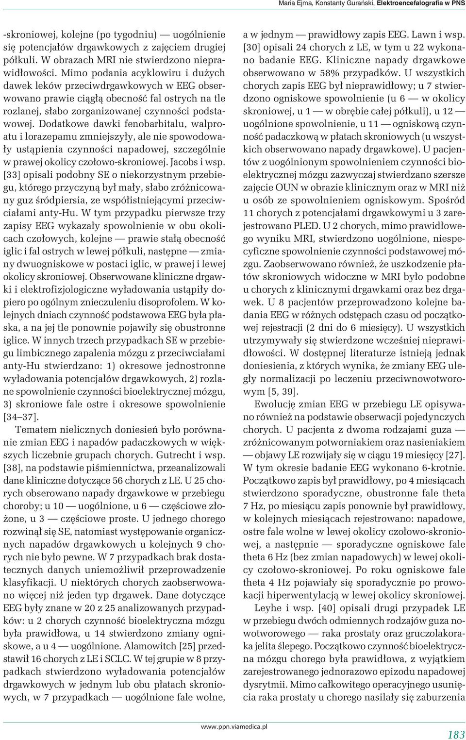 Mimo podania acyklowiru i dużych dawek leków przeciwdrgawkowych w EEG obserwowano prawie ciągłą obecność fal ostrych na tle rozlanej, słabo zorganizowanej czynności podstawowej.