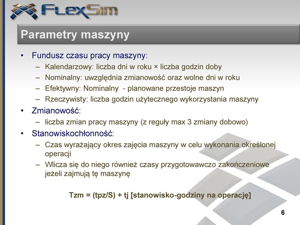 zmian pracy maszyny (z reguły max 3 zmiany dobowo) Stanowiskochłonność: Czas wyrażający okres zajęcia maszyny w celu wykonania określonej