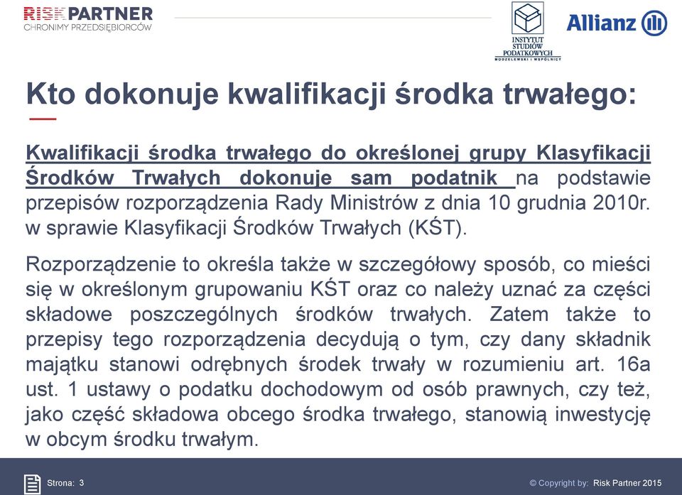 Rozporządzenie to określa także w szczegółowy sposób, co mieści się w określonym grupowaniu KŚT oraz co należy uznać za części składowe poszczególnych środków trwałych.