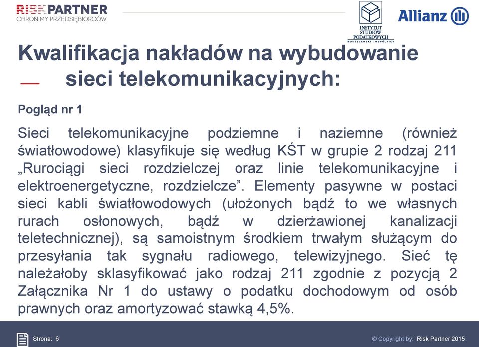 Elementy pasywne w postaci sieci kabli światłowodowych (ułożonych bądź to we własnych rurach osłonowych, bądź w dzierżawionej kanalizacji teletechnicznej), są samoistnym