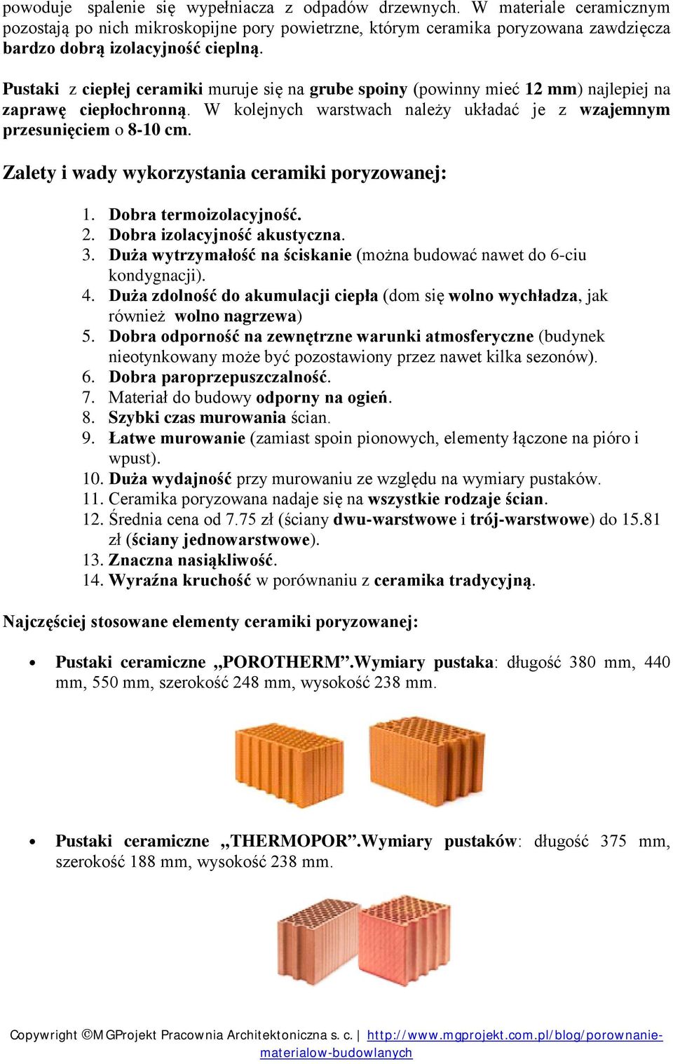 Zalety i wady wykorzystania ceramiki poryzowanej: 1. Dobra termoizolacyjność. 2. Dobra izolacyjność akustyczna. 3. Duża wytrzymałość na ściskanie (można budować nawet do 6-ciu kondygnacji). 4.