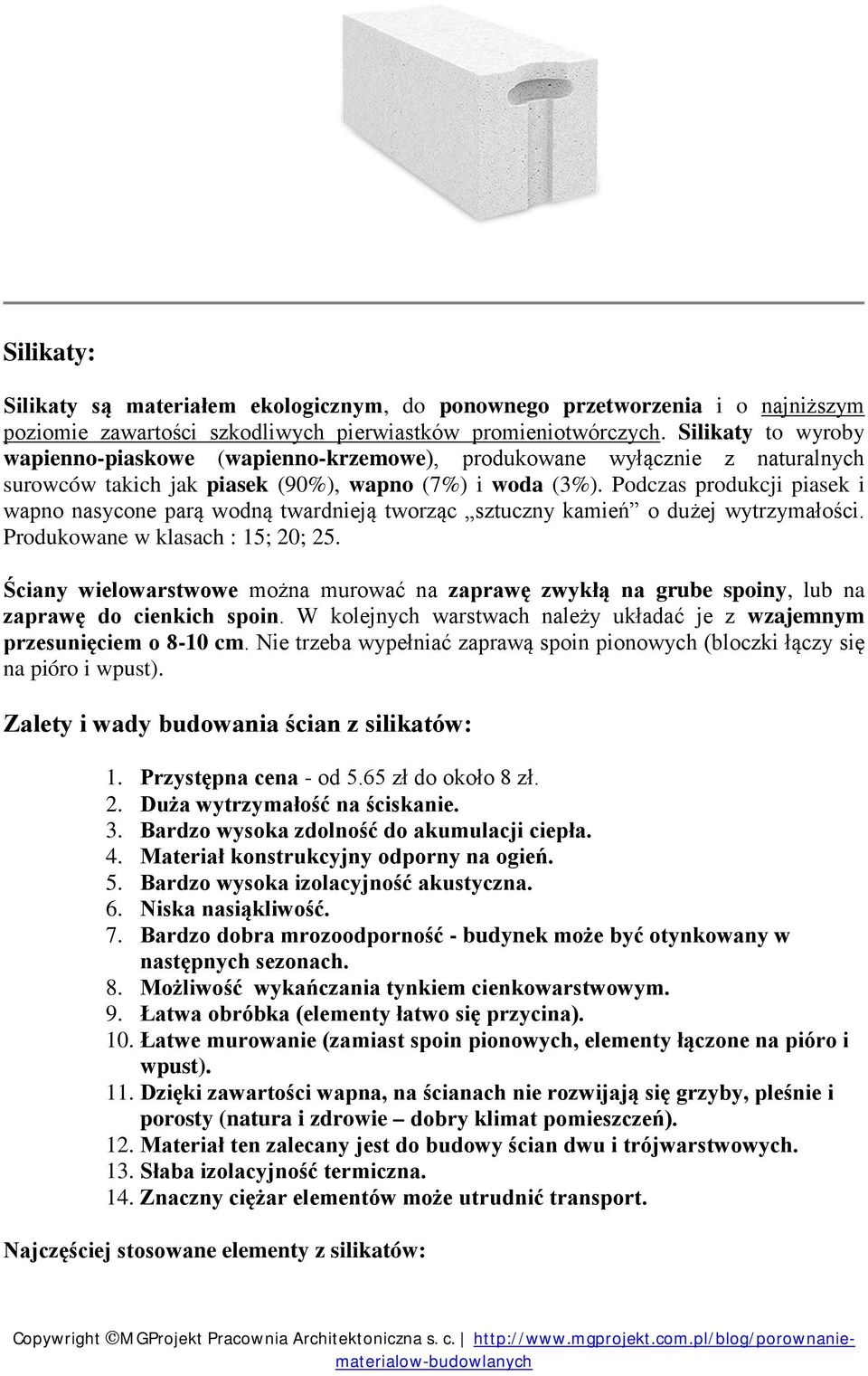 Podczas produkcji piasek i wapno nasycone parą wodną twardnieją tworząc sztuczny kamień o dużej wytrzymałości. Produkowane w klasach : 15; 20; 25.