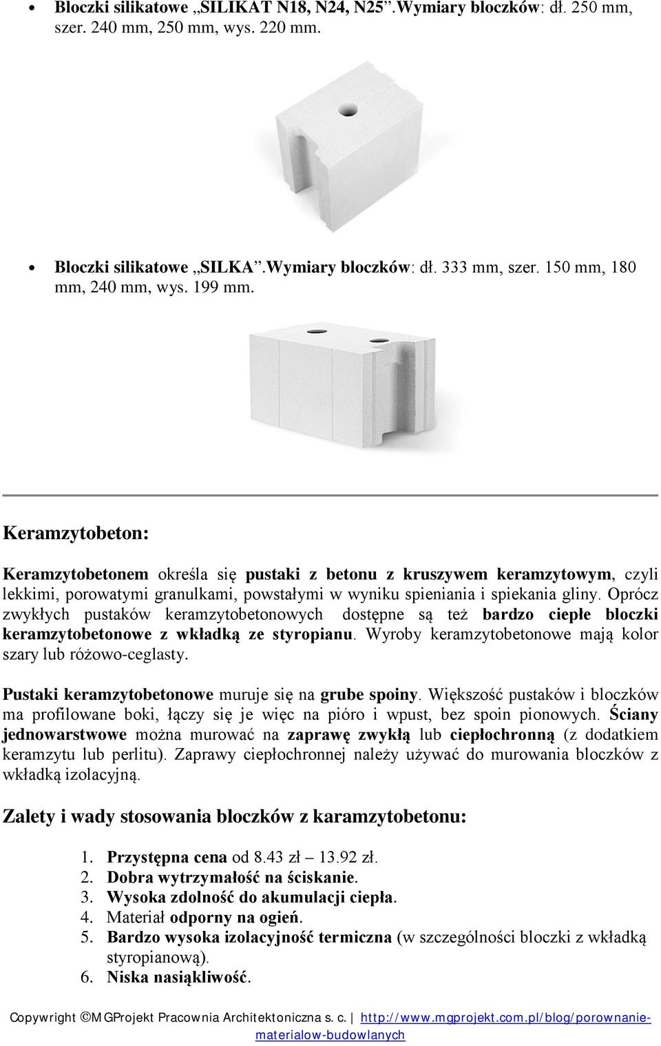 Oprócz zwykłych pustaków keramzytobetonowych dostępne są też bardzo ciepłe bloczki keramzytobetonowe z wkładką ze styropianu. Wyroby keramzytobetonowe mają kolor szary lub różowo-ceglasty.