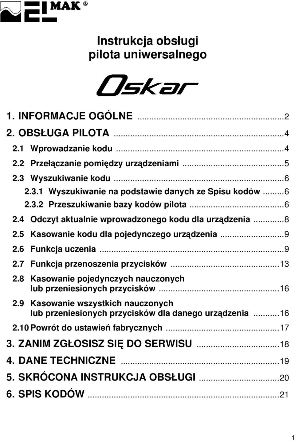 5 Kasowanie kodu dla pojedynczego urządzenia...9 2.6 Funkcja uczenia...9 2.7 Funkcja przenoszenia przycisków...13 2.8 Kasowanie pojedynczych nauczonych lub przeniesionych przycisków...16 2.