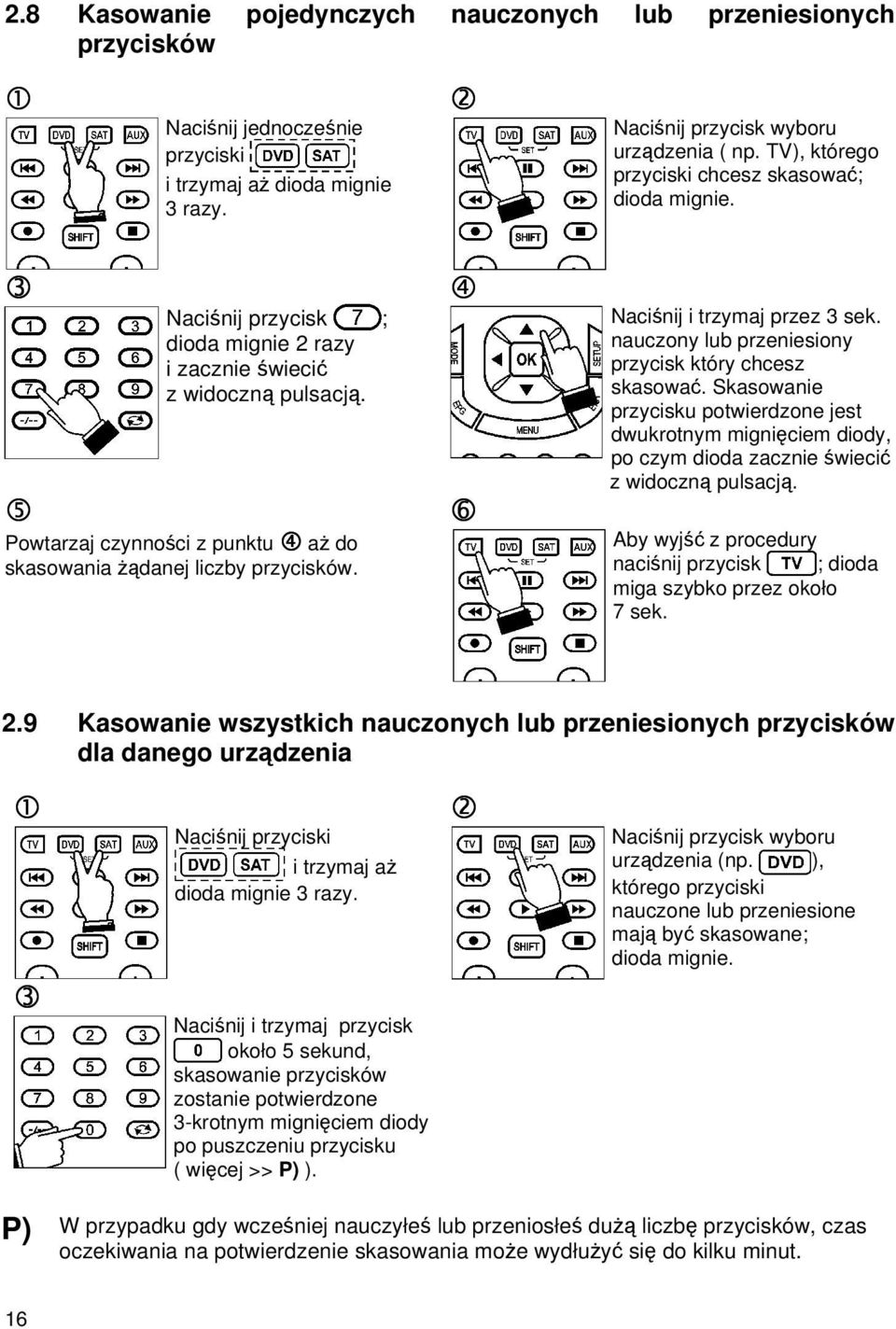 5 Powtarzaj czynności z punktu 4 aŝ do skasowania Ŝądanej liczby przycisków. 4 6 Naciśnij i trzymaj przez 3 sek. nauczony lub przeniesiony przycisk który chcesz skasować.
