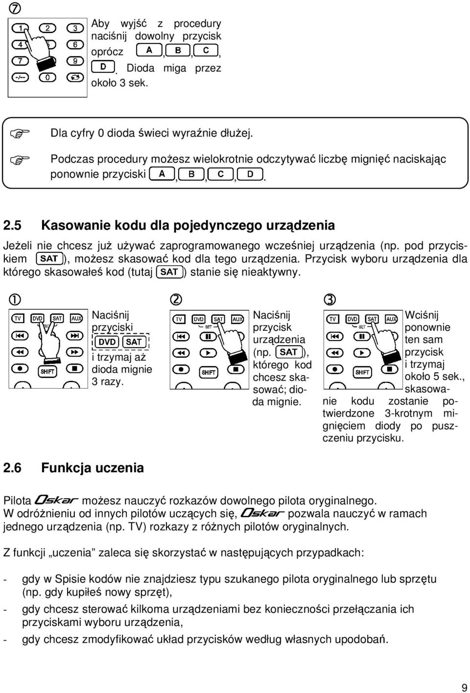 5 Kasowanie kodu dla pojedynczego urządzenia JeŜeli nie chcesz juŝ uŝywać zaprogramowanego wcześniej urządzenia (np. pod przyciskiem ), moŝesz skasować kod dla tego urządzenia.