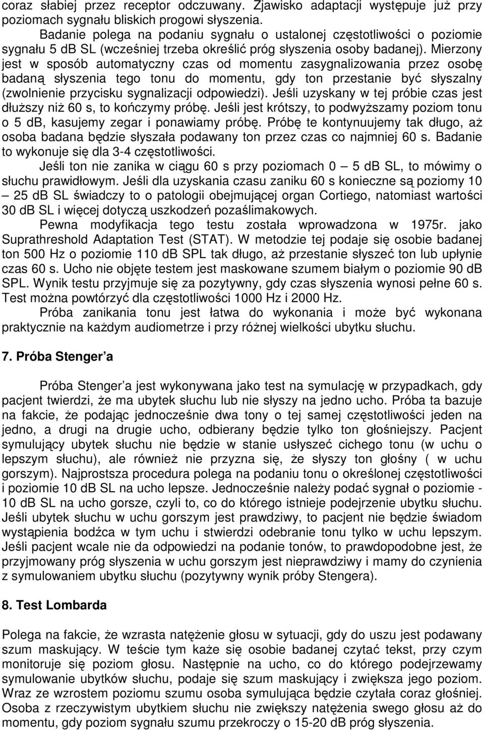 Mierzony jest w sposób automatyczny czas od momentu zasygnalizowania przez osobę badaną słyszenia tego tonu do momentu, gdy ton przestanie być słyszalny (zwolnienie przycisku sygnalizacji odpowiedzi).