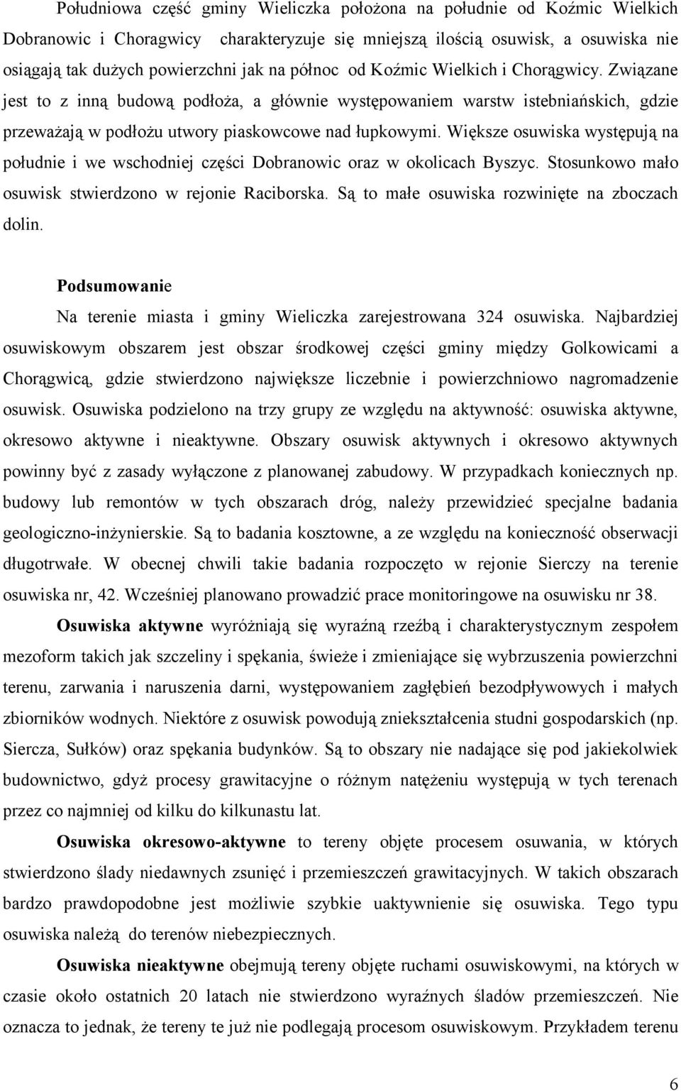 Większe osuwiska występują na południe i we wschodniej części Dobranowic oraz w okolicach Byszyc. Stosunkowo mało osuwisk stwierdzono w rejonie Raciborska.