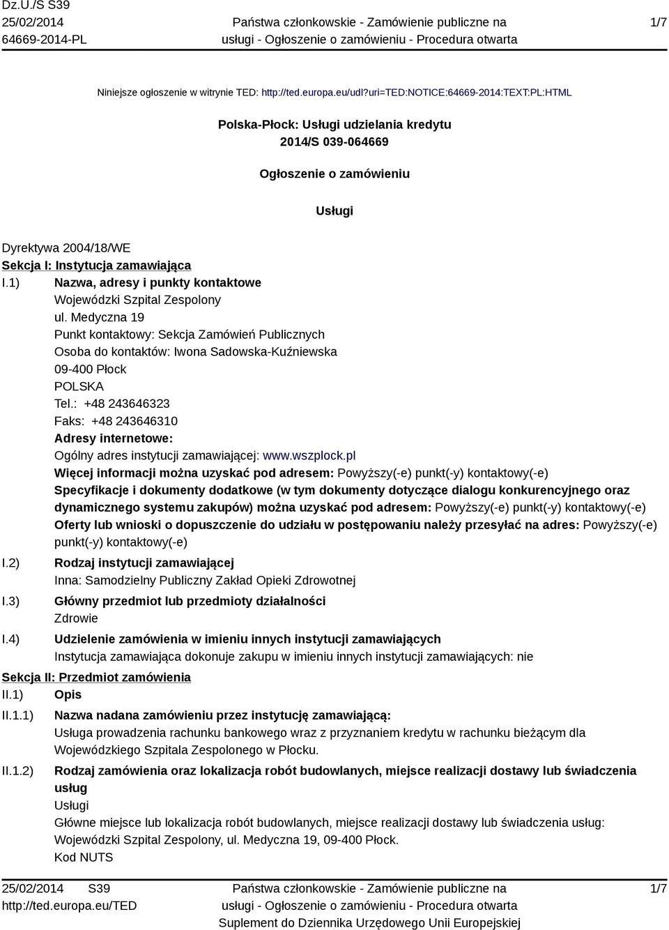 1) Nazwa, adresy i punkty kontaktowe Wojewódzki Szpital Zespolony ul. Medyczna 19 Punkt kontaktowy: Sekcja Zamówień Publicznych Osoba do kontaktów: Iwona Sadowska-Kuźniewska 09-400 Płock POLSKA Tel.