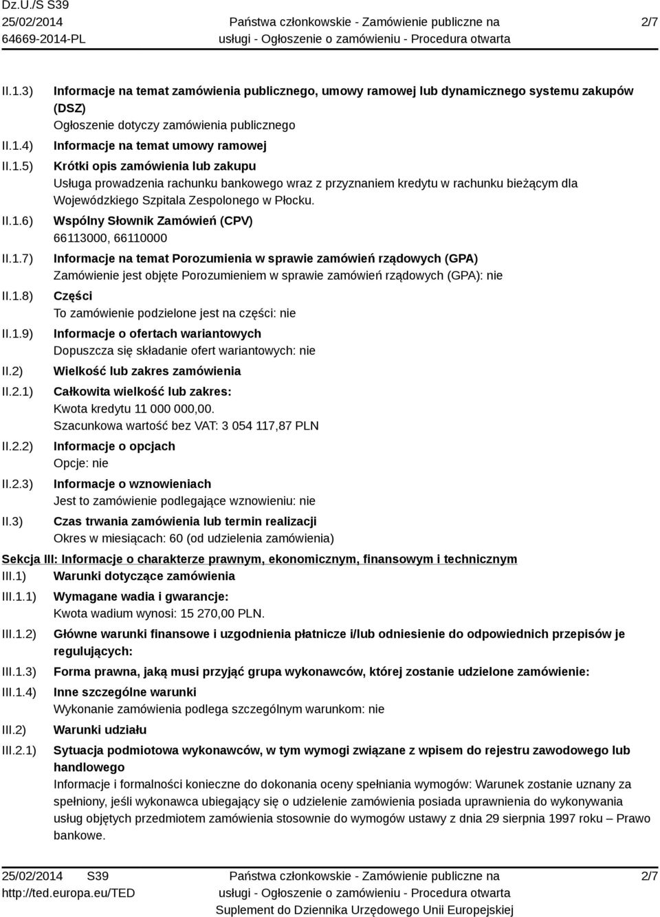 3) Informacje na temat zamówienia publicznego, umowy ramowej lub dynamicznego systemu zakupów (DSZ) Ogłoszenie dotyczy zamówienia publicznego Informacje na temat umowy ramowej Krótki opis zamówienia