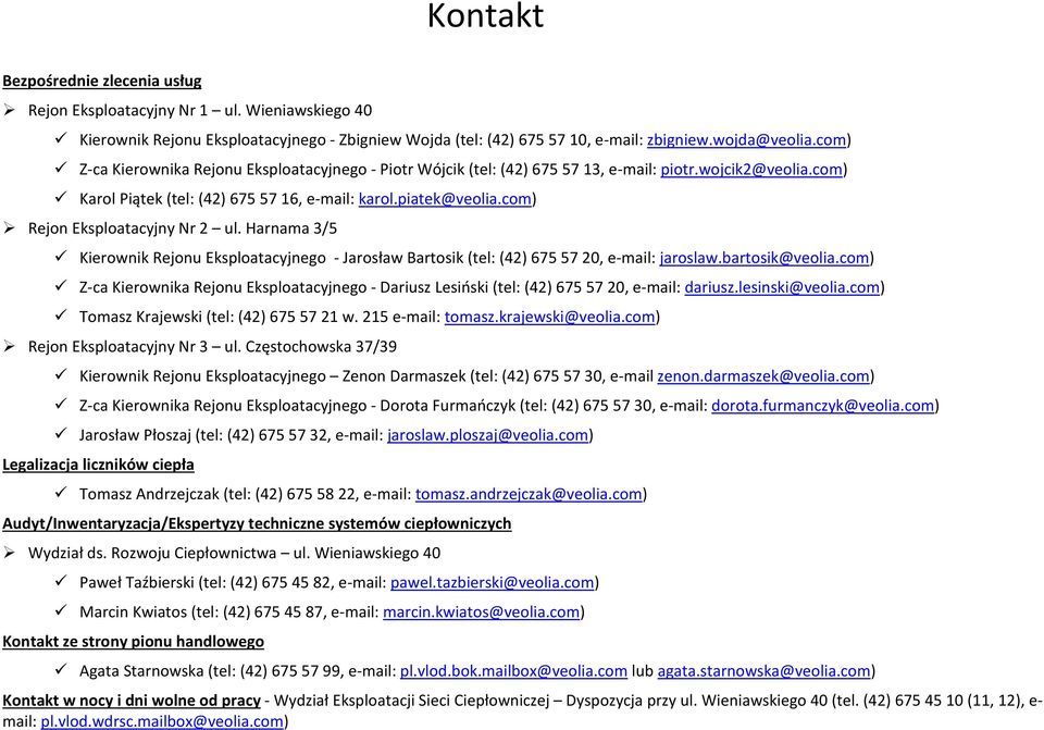 com) Rejon Eksploatacyjny Nr 2 ul. Harnama 3/5 Kierownik Rejonu Eksploatacyjnego - Jarosław Bartosik (tel: (42) 675 57 20, e-mail: jaroslaw.bartosik@veolia.