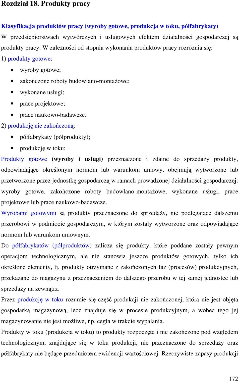 W zależności od stopnia wykonania produktów pracy rozróżnia się: 1) produkty gotowe: wyroby gotowe; zakończone roboty budowlano-montażowe; wykonane usługi; prace projektowe; prace naukowo-badawcze.