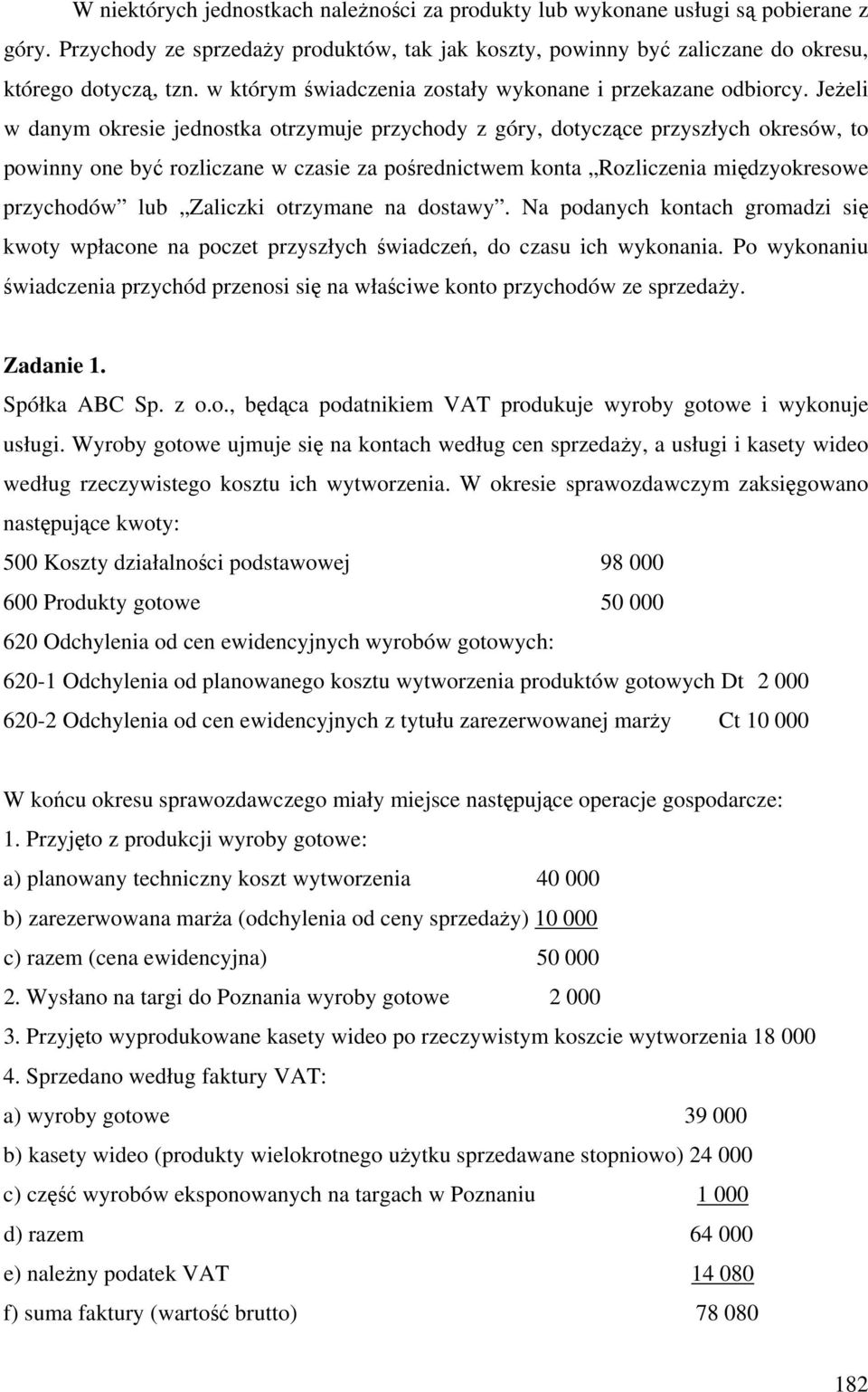 Jeżeli w danym okresie jednostka otrzymuje przychody z góry, dotyczące przyszłych okresów, to powinny one być rozliczane w czasie za pośrednictwem konta Rozliczenia międzyokresowe przychodów lub