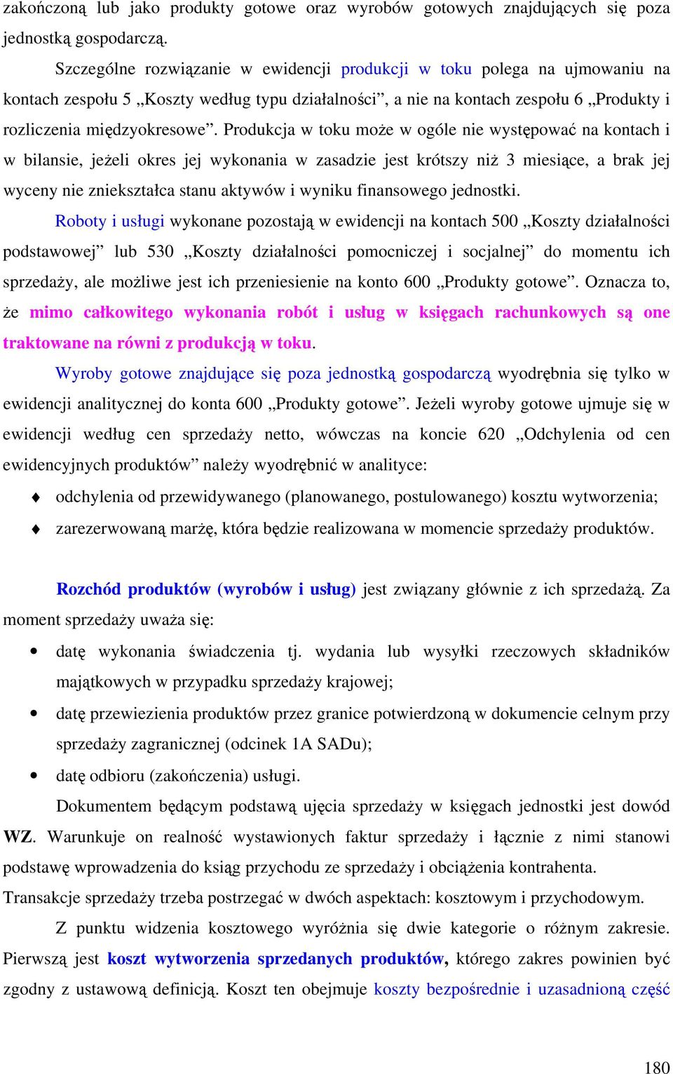 Produkcja w toku może w ogóle nie występować na kontach i w bilansie, jeżeli okres jej wykonania w zasadzie jest krótszy niż 3 miesiące, a brak jej wyceny nie zniekształca stanu aktywów i wyniku