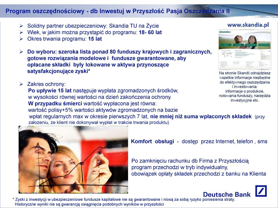 satysfakcjonujące zyski* Zakres ochrony: Po upływie 15 lat następuje wypłata zgromadzonych środków, w wysokości równej wartości na dzień zakończenia ochrony.