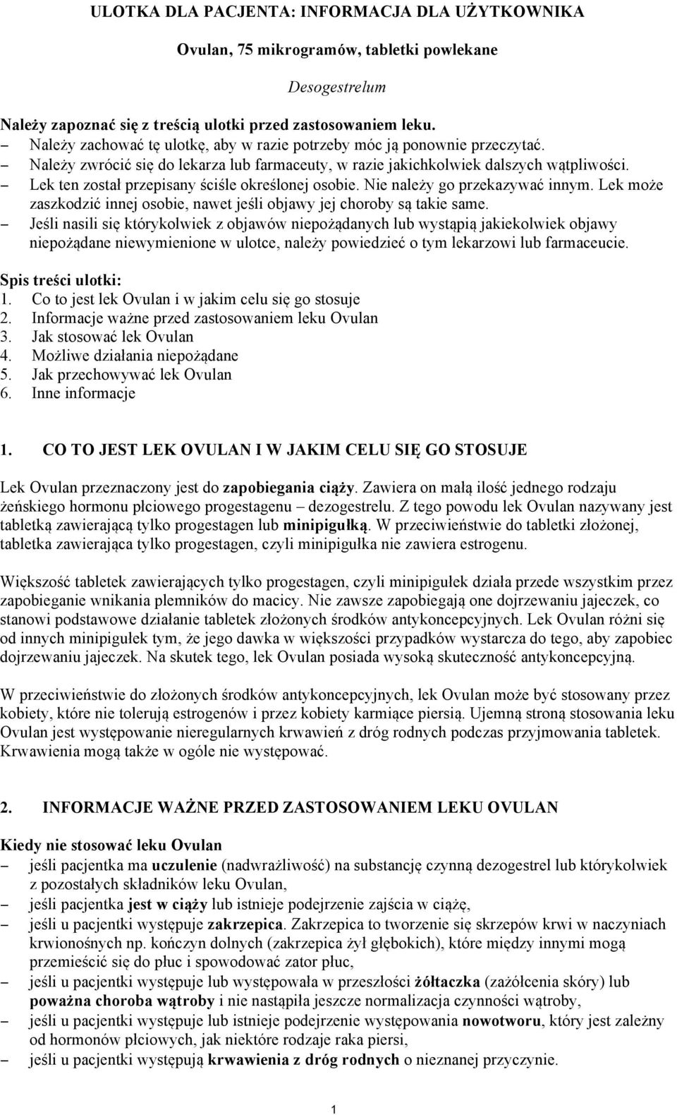 Lek ten został przepisany ściśle określonej osobie. Nie należy go przekazywać innym. Lek może zaszkodzić innej osobie, nawet jeśli objawy jej choroby są takie same.