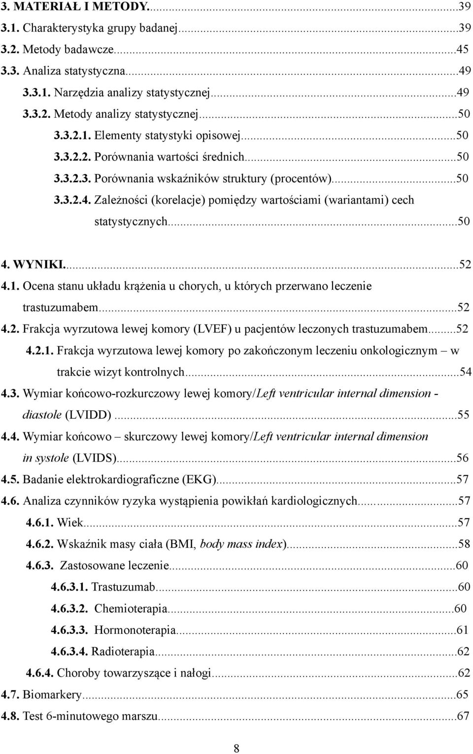 Zależności (korelacje) pomiędzy wartościami (wariantami) cech statystycznych...50 4. WYNIKI...52 4.1. Ocena stanu układu krążenia u chorych, u których przerwano leczenie trastuzumabem...52 4.2. Frakcja wyrzutowa lewej komory (LVEF) u pacjentów leczonych trastuzumabem.