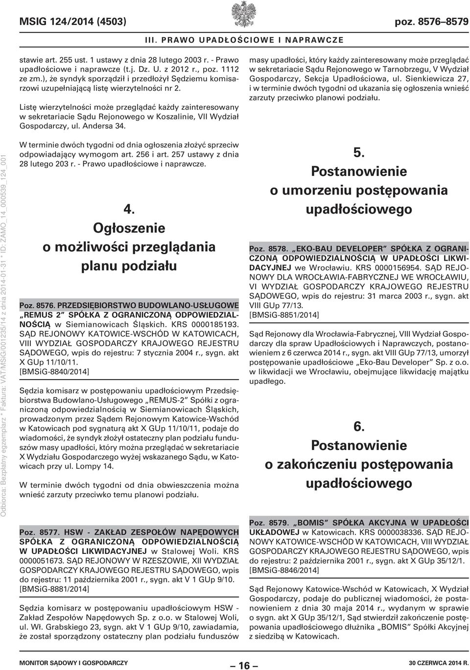 Listę wierzytelności może przeglądać każdy zainteresowany w sekretariacie Sądu Rejonowego w Koszalinie, VII Wydział Gospodarczy, ul. Andersa 34.