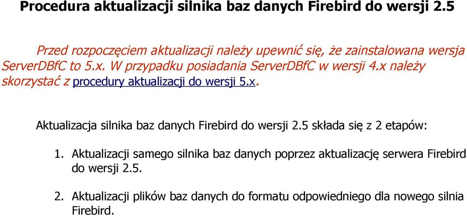 W przypadku posiadania ServerDBfC w wersji 4.x należy skorzystać z procedury aktualizacji do wersji 5.x. Aktualizacja silnika baz danych Firebird do wersji 2.