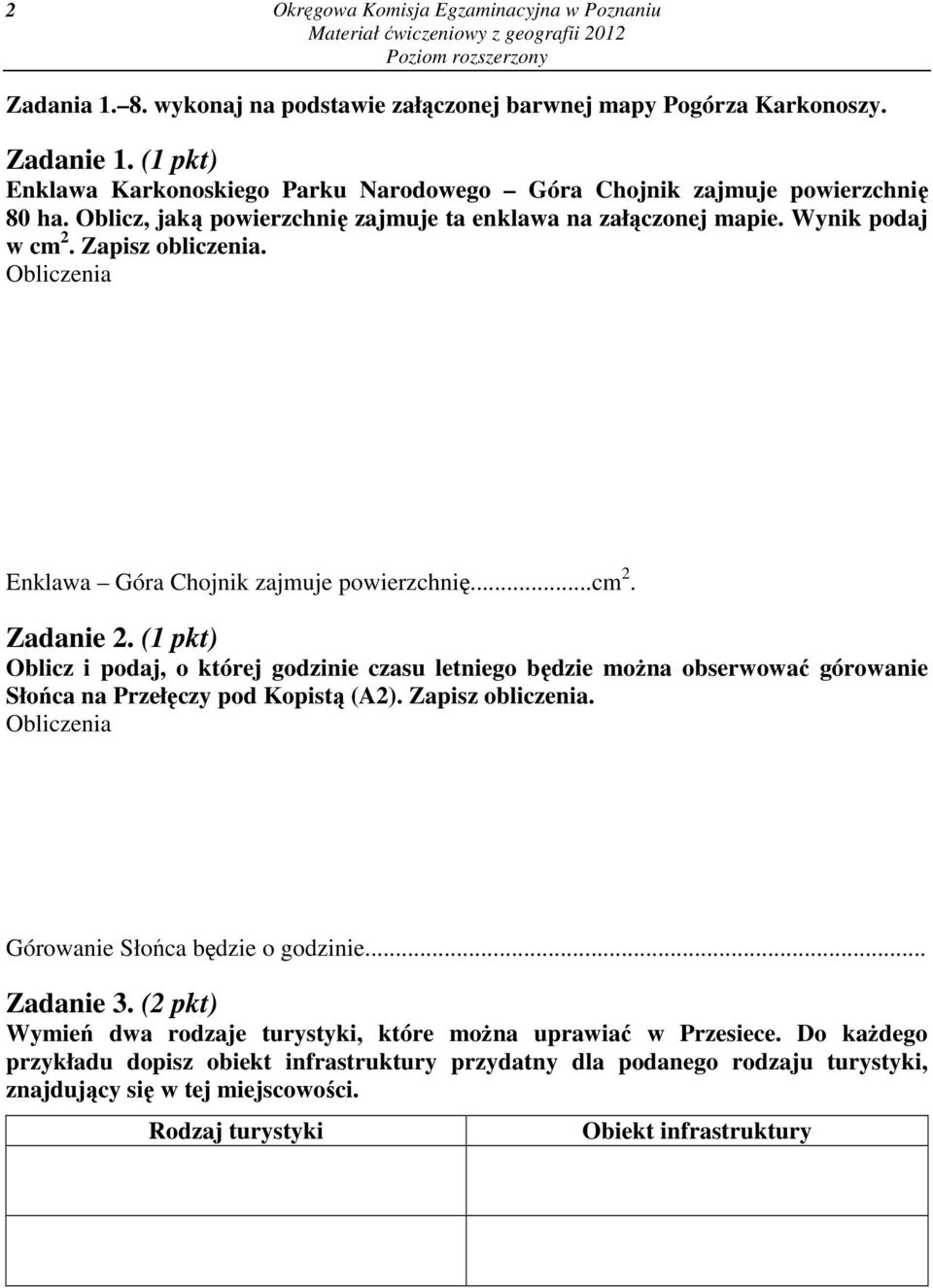 Obliczenia Enklawa Góra Chojnik zajmuje powierzchnię...cm 2. Zadanie 2. (1 pkt) Oblicz i podaj, o której godzinie czasu letniego będzie można obserwować górowanie Słońca na Przełęczy pod Kopistą (A2).