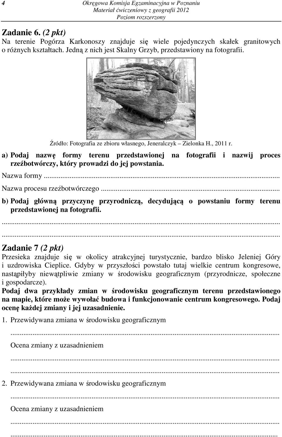 a) Podaj nazwę formy terenu przedstawionej na fotografii i nazwij proces rzeźbotwórczy, który prowadzi do jej powstania. Nazwa formy... Nazwa procesu rzeźbotwórczego.