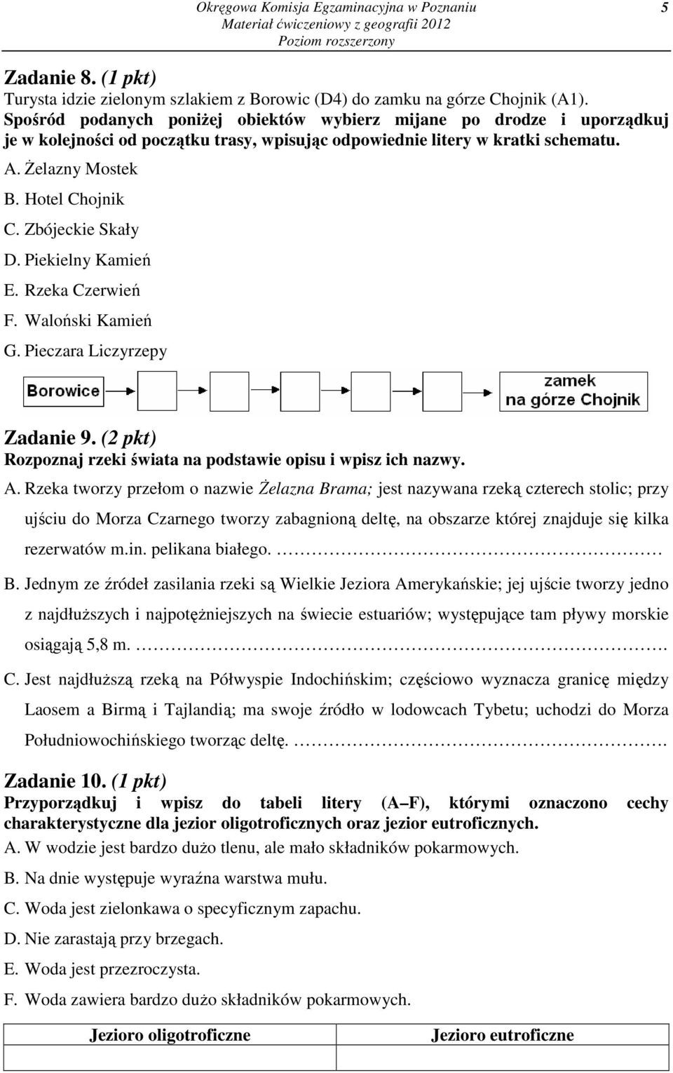 Zbójeckie Skały D. Piekielny Kamień E. Rzeka Czerwień F. Waloński Kamień G. Pieczara Liczyrzepy Zadanie 9. (2 pkt) Rozpoznaj rzeki świata na podstawie opisu i wpisz ich nazwy. A.