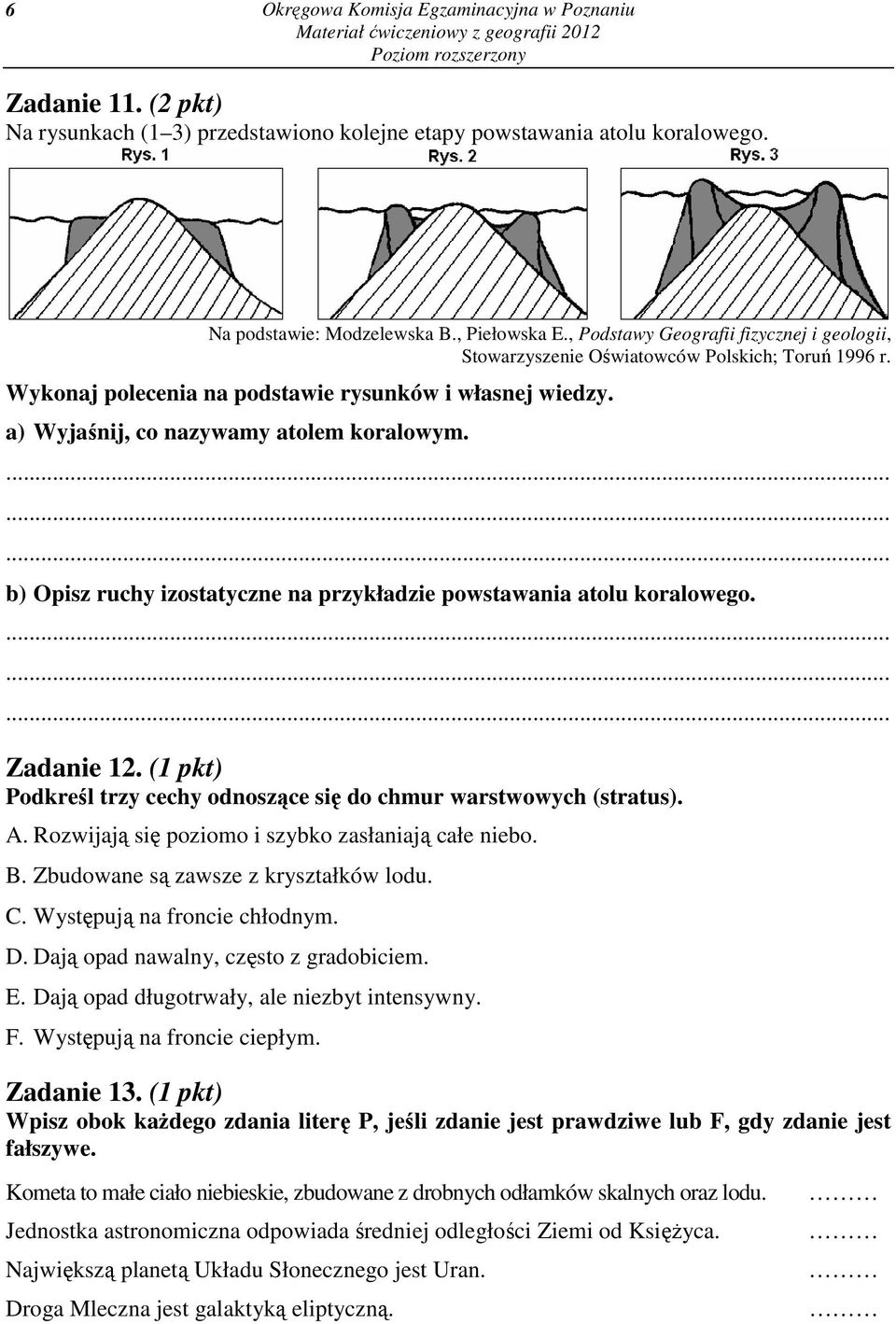 b) Opisz ruchy izostatyczne na przykładzie powstawania atolu koralowego. Zadanie 12. (1 pkt) Podkreśl trzy cechy odnoszące się do chmur warstwowych (stratus). A.