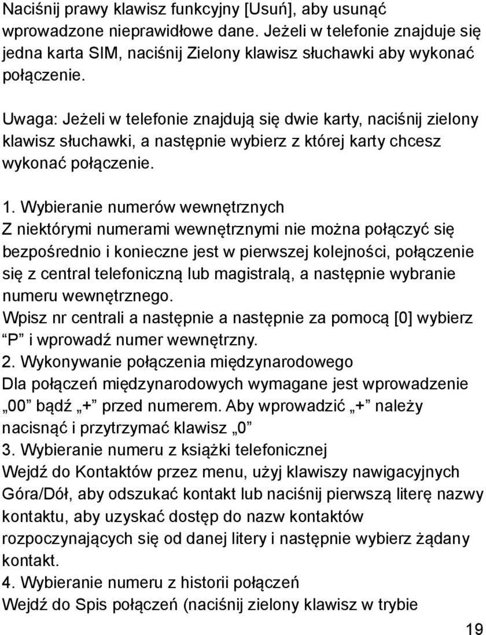 Wybieranie numerów wewnętrznych Z niektórymi numerami wewnętrznymi nie można połączyć się bezpośrednio i konieczne jest w pierwszej kolejności, połączenie się z central telefoniczną lub magistralą, a