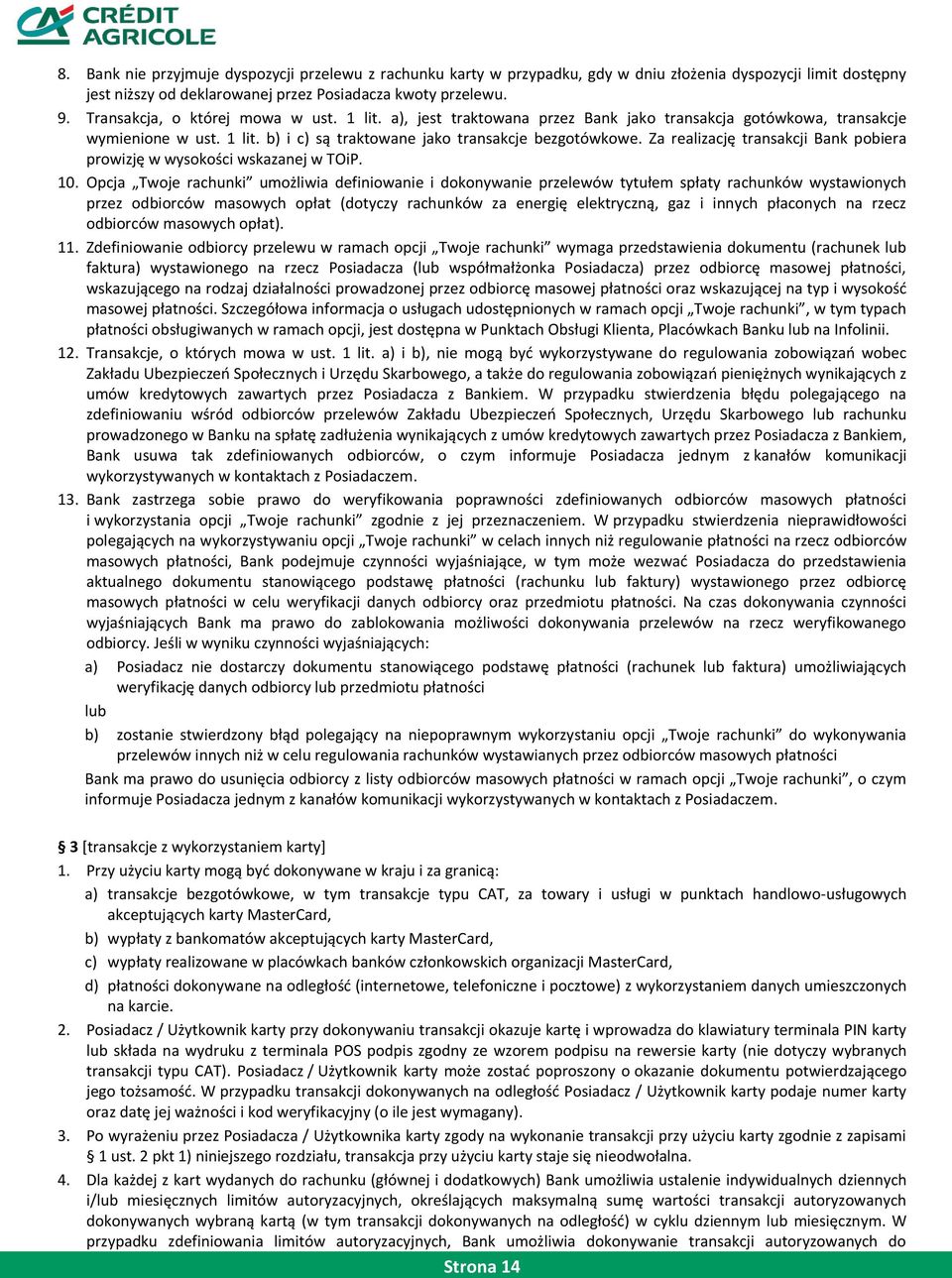 Za realizację transakcji Bank pobiera prowizję w wysokości wskazanej w TOiP. 10.