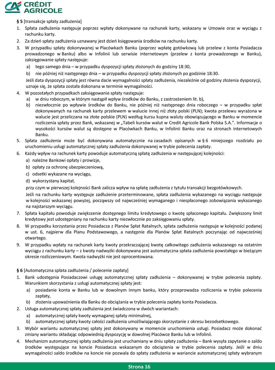 W przypadku spłaty dokonywanej w Placówkach Banku (poprzez wpłatę gotówkową lub przelew z konta Posiadacza prowadzonego w Banku) albo w Infolinii lub serwisie internetowym (przelew z konta