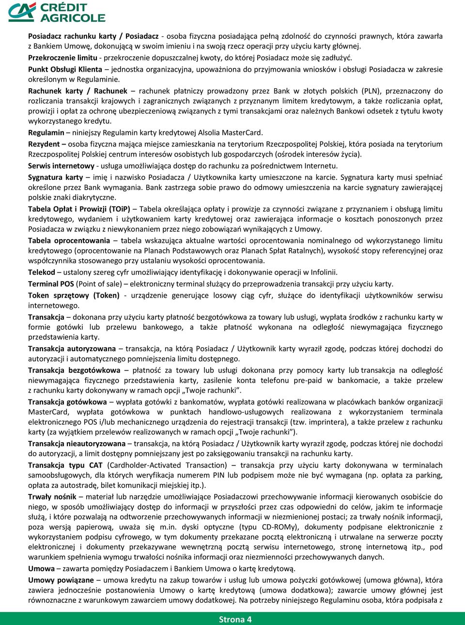 Punkt Obsługi Klienta jednostka organizacyjna, upoważniona do przyjmowania wniosków i obsługi Posiadacza w zakresie określonym w Regulaminie.