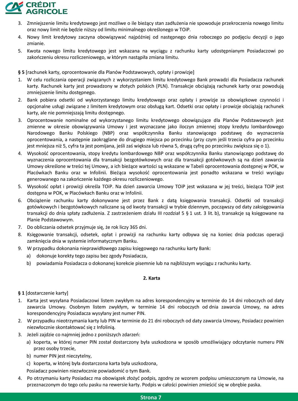 Kwota nowego limitu kredytowego jest wskazana na wyciągu z rachunku karty udostępnianym Posiadaczowi po zakooczeniu okresu rozliczeniowego, w którym nastąpiła zmiana limitu.