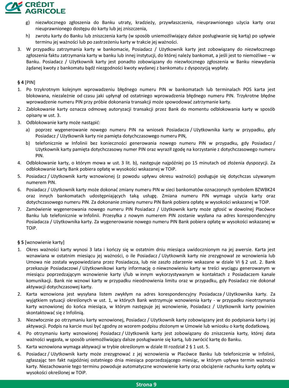 W przypadku zatrzymania karty w bankomacie, Posiadacz / Użytkownik karty jest zobowiązany do niezwłocznego zgłoszenia faktu zatrzymania karty w banku lub innej instytucji, do której należy bankomat,