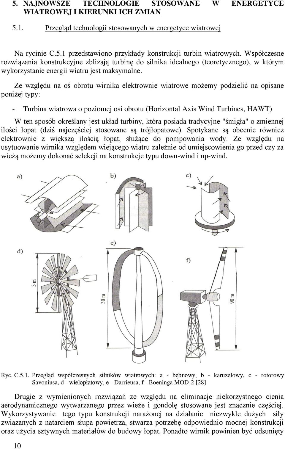 Ze względu na oś obrotu wirnika elektrownie wiatrowe możemy podzielić na opisane poniżej typy: - Turbina wiatrowa o poziomej osi obrotu (Horizontal Axis Wind Turbines, HAWT) W ten sposób określany