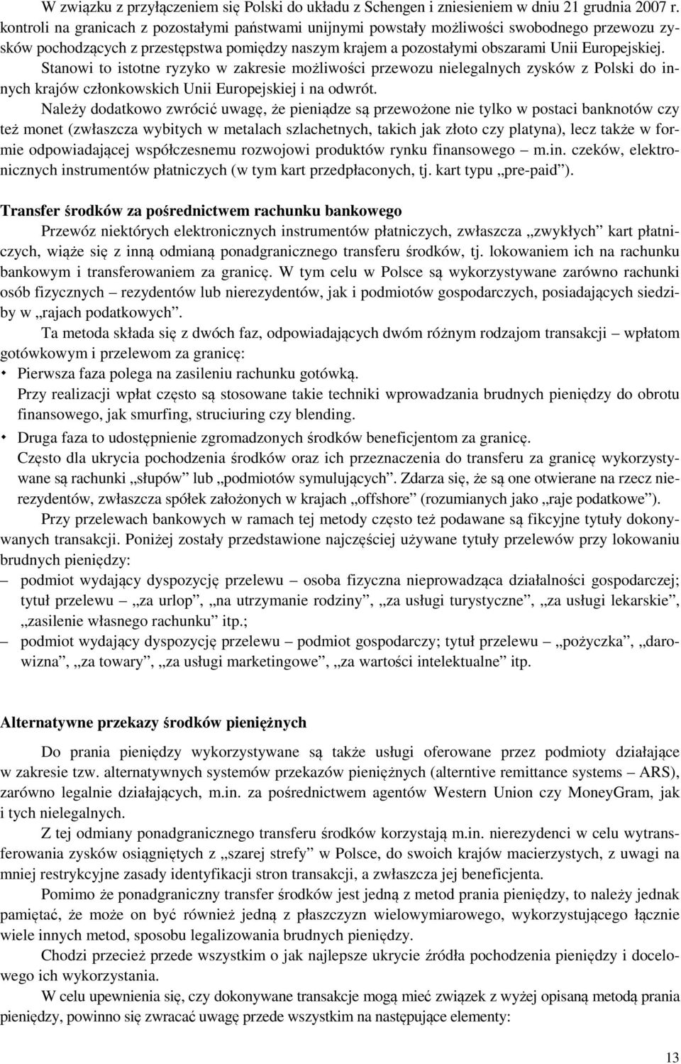 Stanowi to istotne ryzyko w zakresie możliwości przewozu nielegalnych zysków z Polski do innych krajów członkowskich Unii Europejskiej i na odwrót.