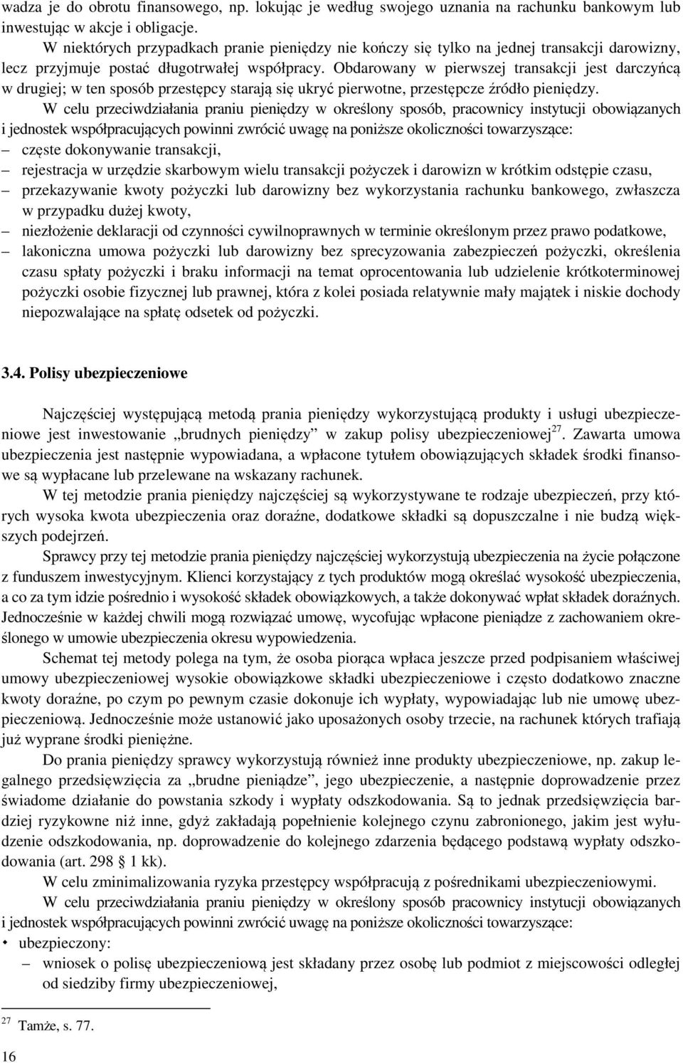 Obdarowany w pierwszej transakcji jest darczyńcą w drugiej; w ten sposób przestępcy starają się ukryć pierwotne, przestępcze źródło pieniędzy.
