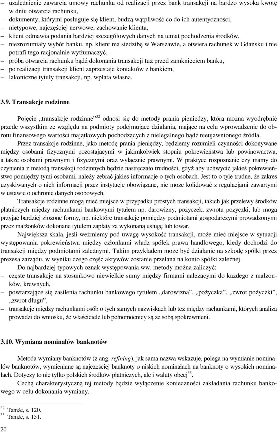 klient ma siedzibę w Warszawie, a otwiera rachunek w Gdańsku i nie potrafi tego racjonalnie wytłumaczyć, próba otwarcia rachunku bądź dokonania transakcji tuż przed zamknięciem banku, po realizacji
