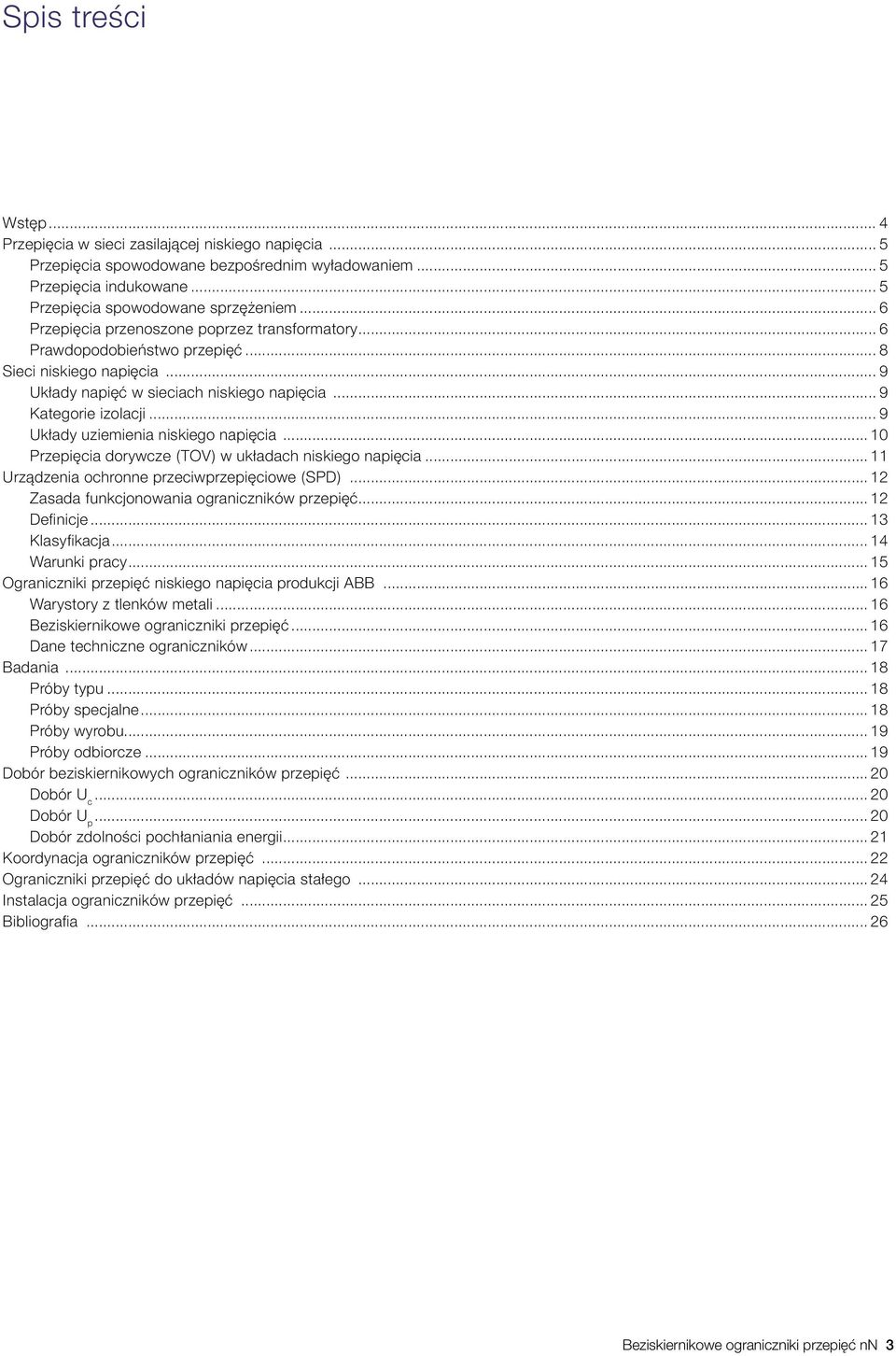 .. 9 Układy uziemienia niskiego napięcia...10 Przepięcia dorywcze (TOV) w układach niskiego napięcia...11 Urządzenia ochronne przeciwprzepięciowe (SPD)...12 Zasada funkcjonowania ograniczników przepięć.