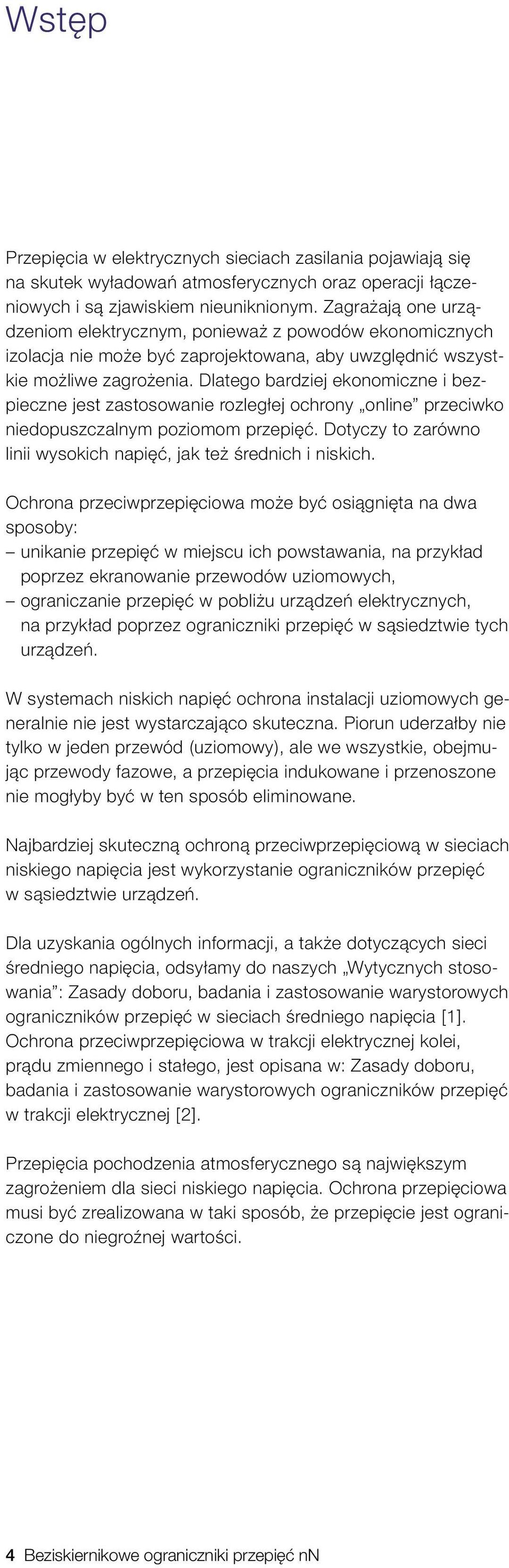 Dlatego bardziej ekonomiczne i bezpieczne jest zastosowanie rozległej ochrony online przeciwko niedopuszczalnym poziomom przepięć. Dotyczy to zarówno linii wysokich napięć, jak też średnich i niskich.