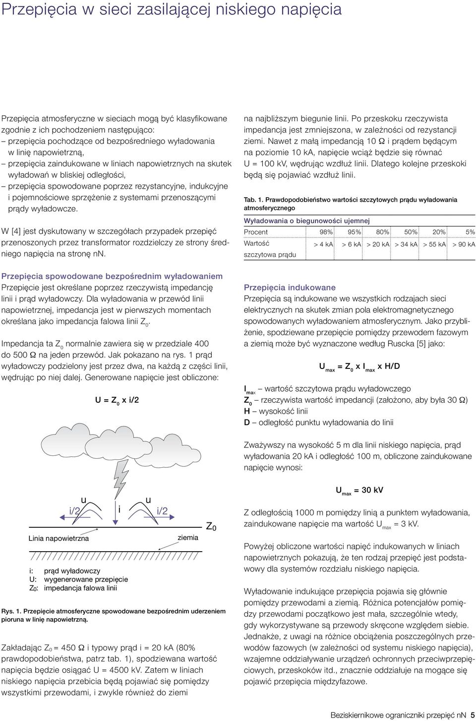 systemami przenoszącymi prądy wyładowcze. W [4] jest dyskutowany w szczegółach przypadek przepięć przenoszonych przez transformator rozdzielczy ze strony średniego napięcia na stronę nn.