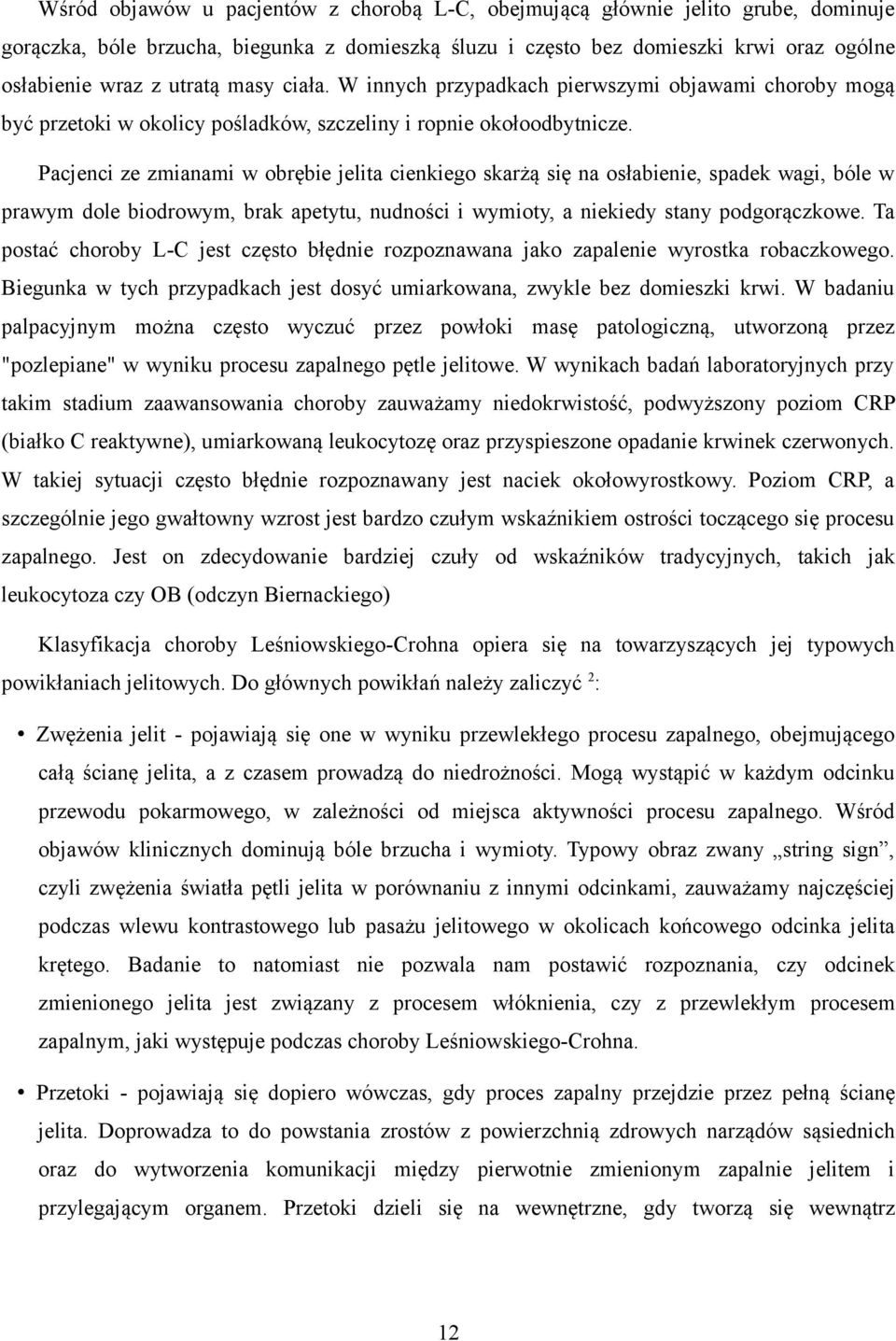 Pacjenci ze zmianami w obrębie jelita cienkiego skarżą się na osłabienie, spadek wagi, bóle w prawym dole biodrowym, brak apetytu, nudności i wymioty, a niekiedy stany podgorączkowe.